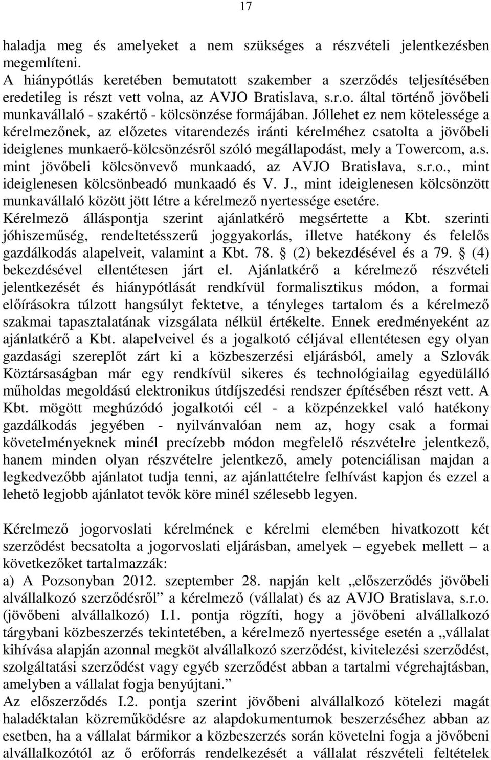 Jóllehet ez nem kötelessége a kérelmezınek, az elızetes vitarendezés iránti kérelméhez csatolta a jövıbeli ideiglenes munkaerı-kölcsönzésrıl szóló megállapodást, mely a Towercom, a.s. mint jövıbeli kölcsönvevı munkaadó, az AVJO Bratislava, s.