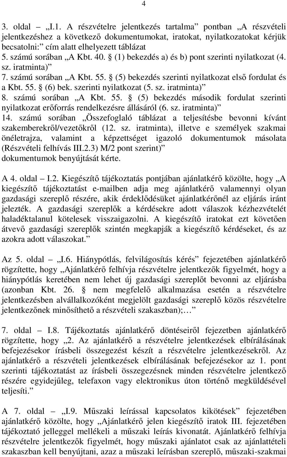 szerinti nyilatkozat (5. sz. iratminta) 8. számú sorában A Kbt. 55. (5) bekezdés második fordulat szerinti nyilatkozat erıforrás rendelkezésre állásáról (6. sz. iratminta) 14.