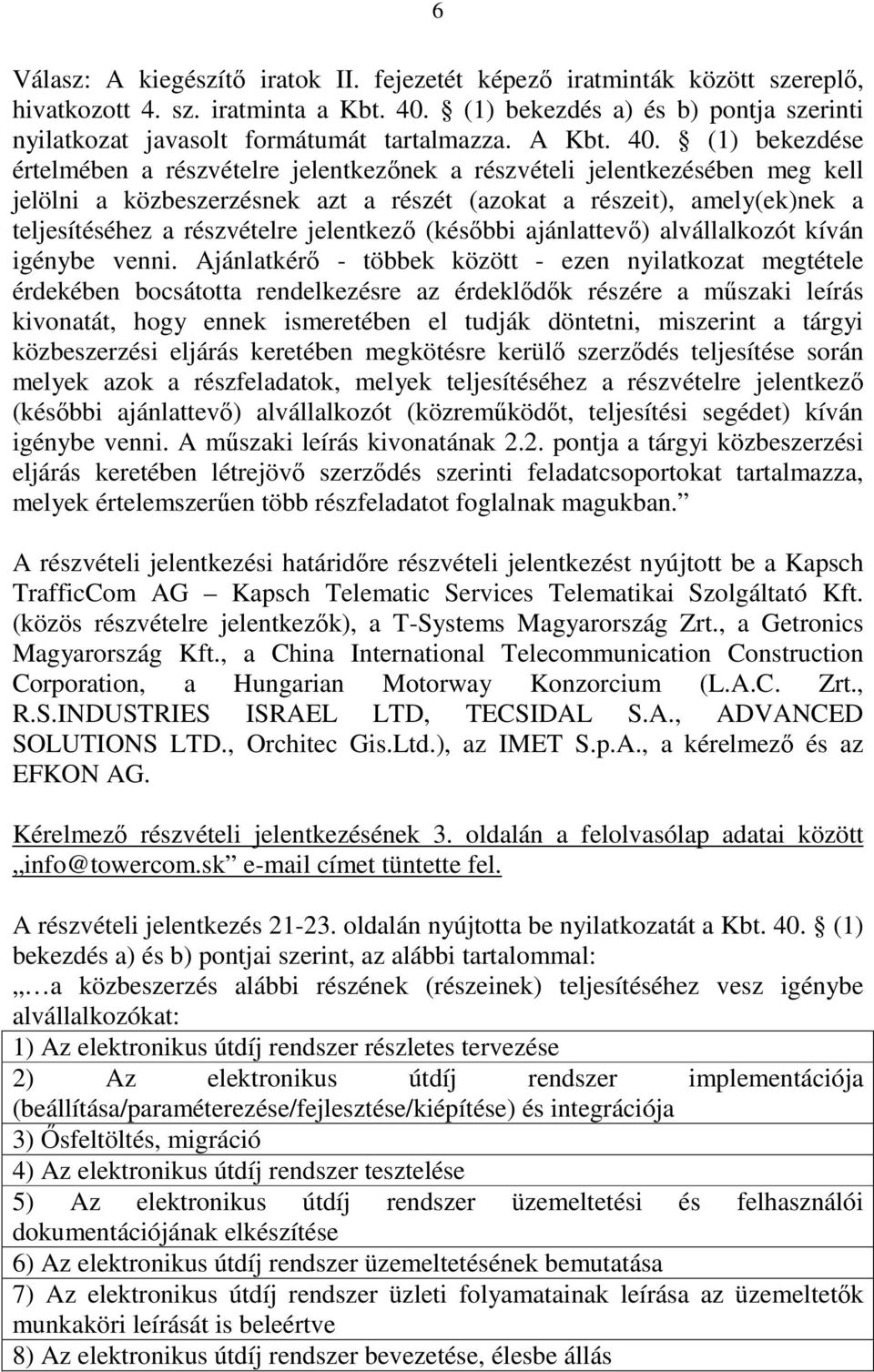 (1) bekezdése értelmében a részvételre jelentkezınek a részvételi jelentkezésében meg kell jelölni a közbeszerzésnek azt a részét (azokat a részeit), amely(ek)nek a teljesítéséhez a részvételre