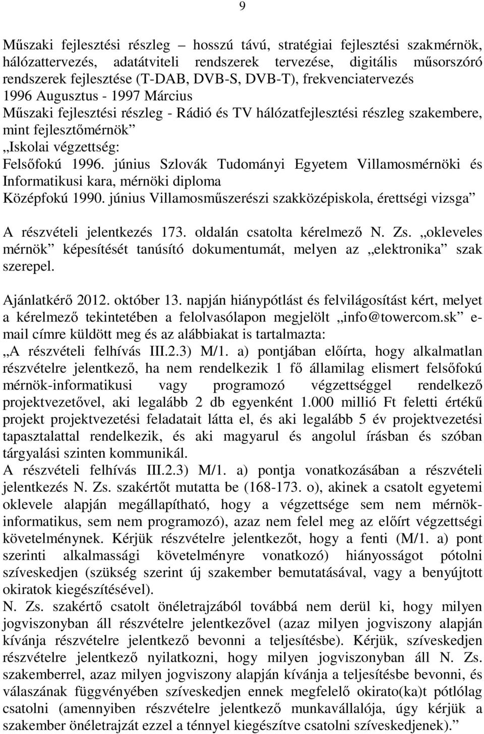 június Szlovák Tudományi Egyetem Villamosmérnöki és Informatikusi kara, mérnöki diploma Középfokú 1990. június Villamosmőszerészi szakközépiskola, érettségi vizsga A részvételi jelentkezés 173.