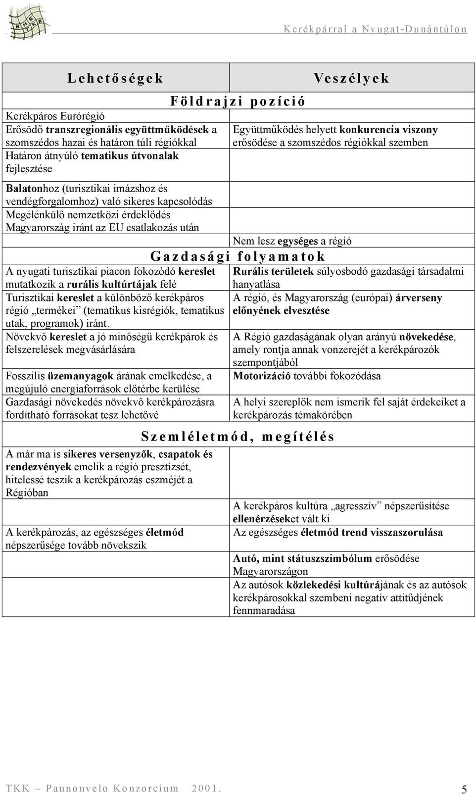 kultúrtájak felé Turisztikai kereslet a különböző kerékpáros régió termékei (tematikus kisrégiók, tematikus utak, programok) iránt.