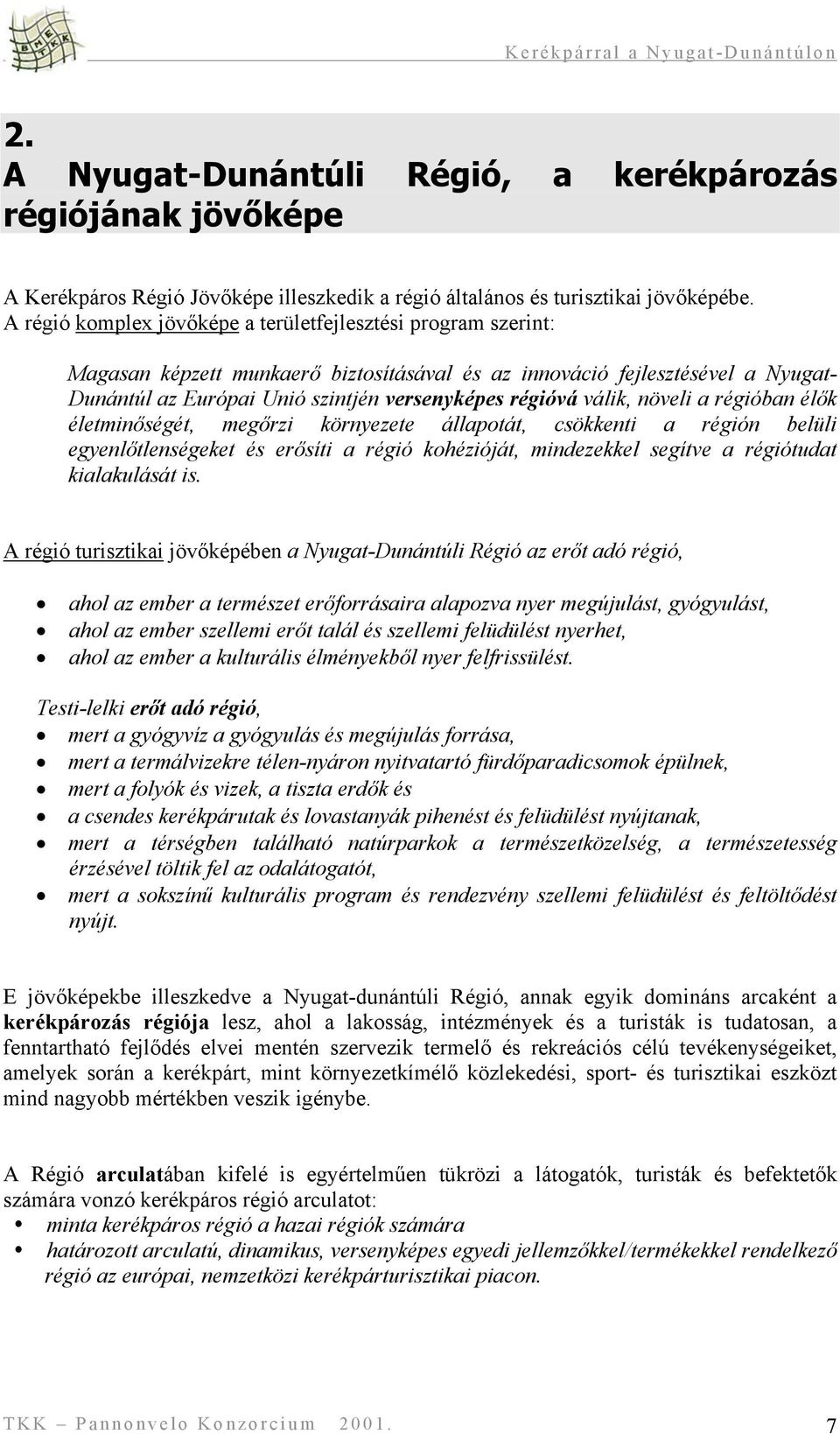 válik, növeli a régióban élők életminőségét, megőrzi környezete állapotát, csökkenti a régión belüli egyenlőtlenségeket és erősíti a régió kohézióját, mindezekkel segítve a régiótudat kialakulását is.