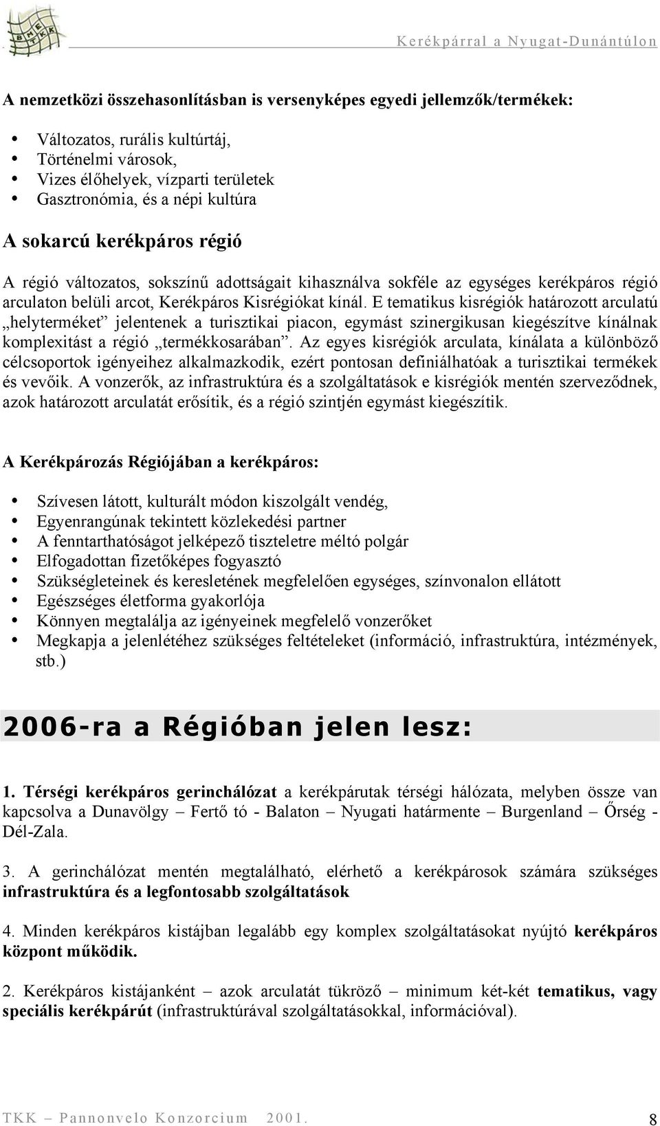 E tematikus kisrégiók határozott arculatú helyterméket jelentenek a turisztikai piacon, egymást szinergikusan kiegészítve kínálnak komplexitást a régió termékkosarában.