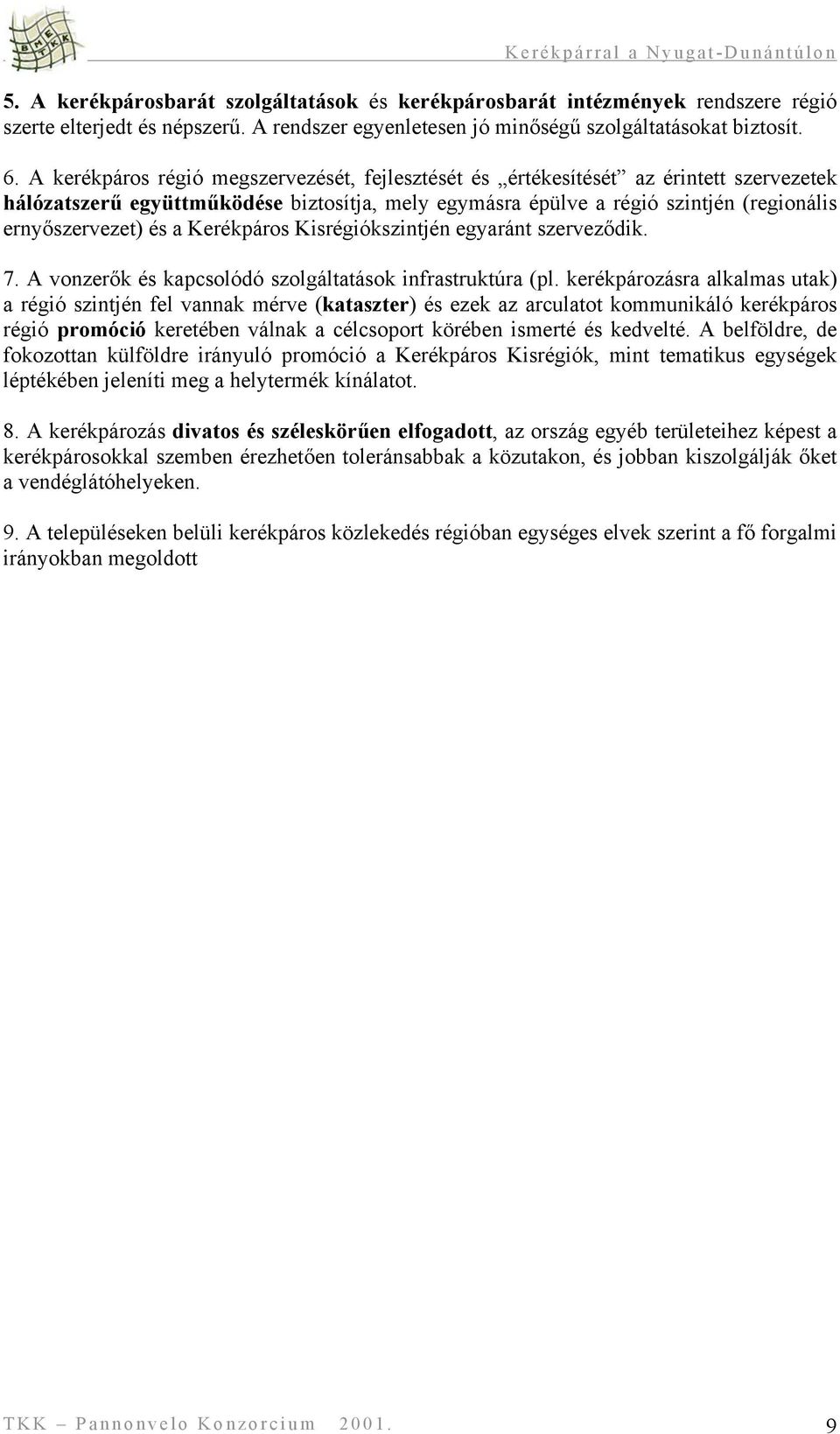 Kerékpáros Kisrégiókszintjén egyaránt szerveződik. 7. A vonzerők és kapcsolódó szolgáltatások infrastruktúra (pl.