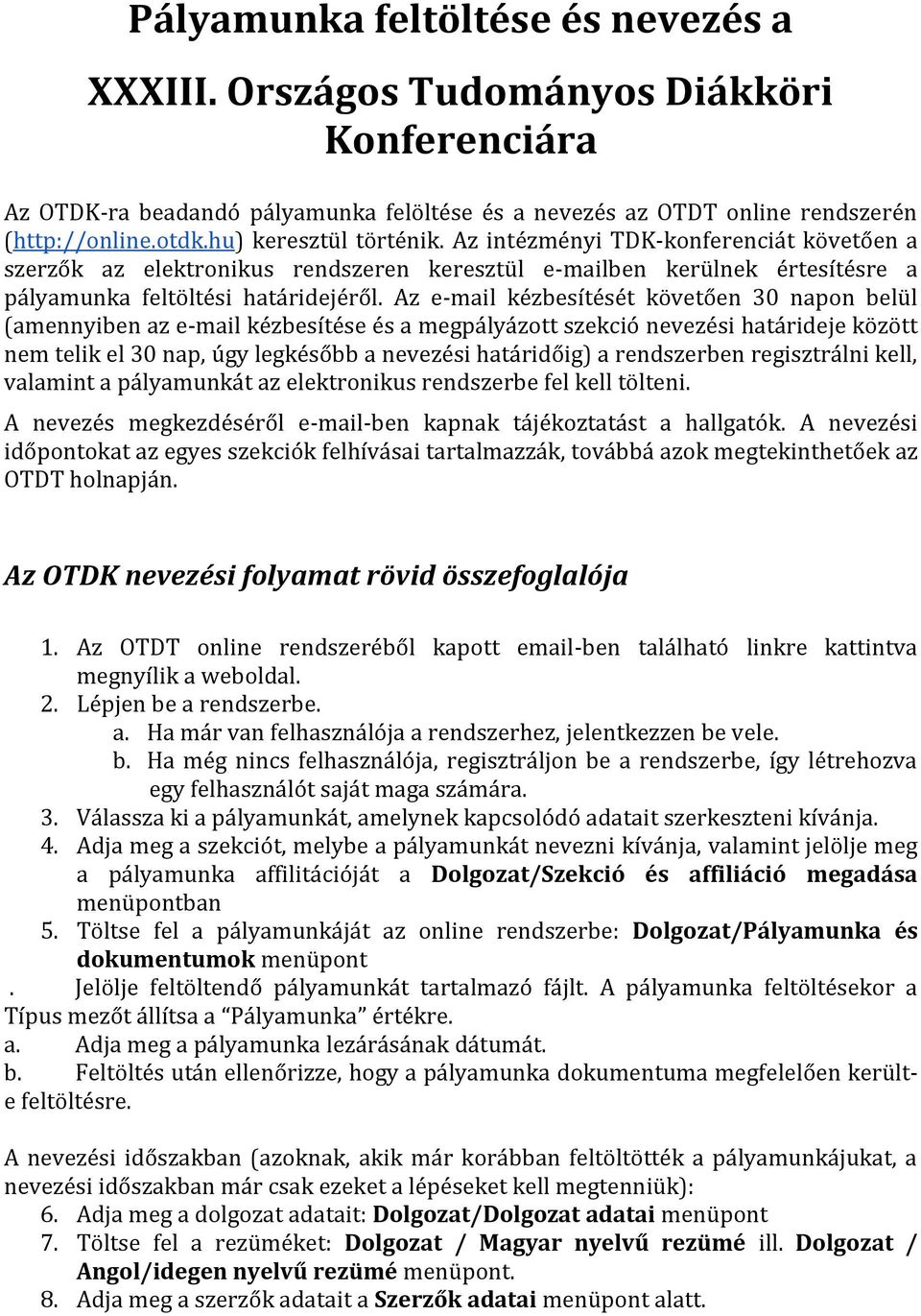 Az e-mail kézbesítését követően 30 napon belül (amennyiben az e-mail kézbesítése és a megpályázott szekció nevezési határideje között nem telik el 30 nap, úgy legkésőbb a nevezési határidőig) a