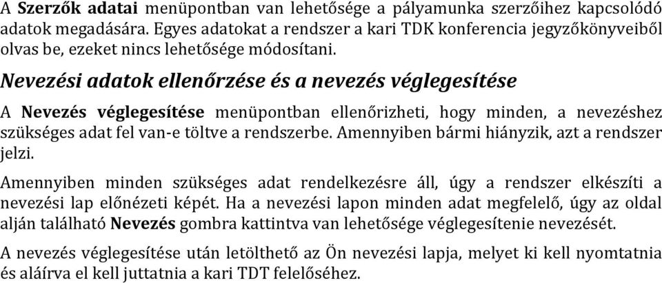 Nevezési adatok ellenőrzése és a nevezés véglegesítése A Nevezés véglegesítése menüpontban ellenőrizheti, hogy minden, a nevezéshez szükséges adat fel van-e töltve a rendszerbe.