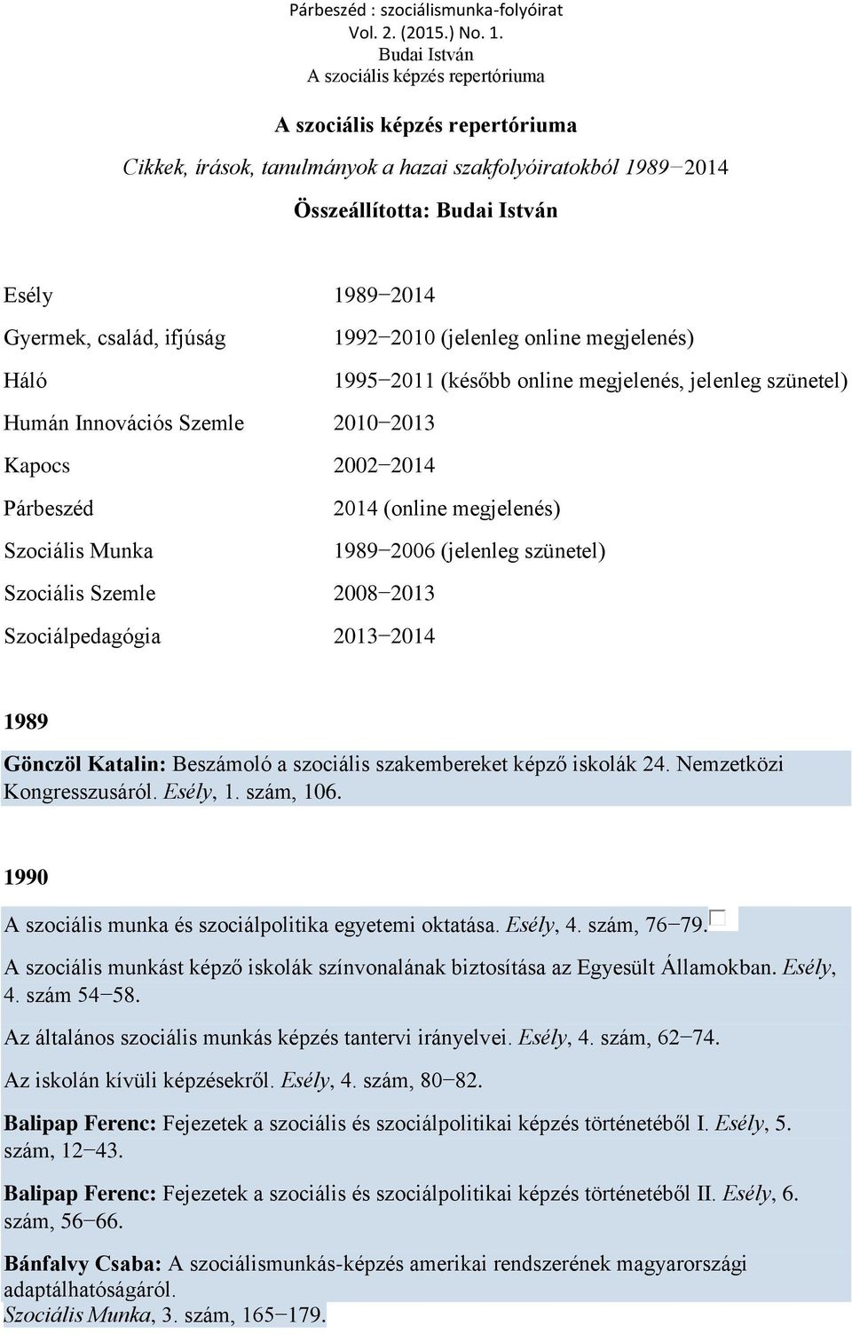 2008 2013 2013 2014 1989 Gönczöl Katalin: Beszámoló a szociális szakembereket képző iskolák 24. Nemzetközi Kongresszusáról. Esély, 1. szám, 106.