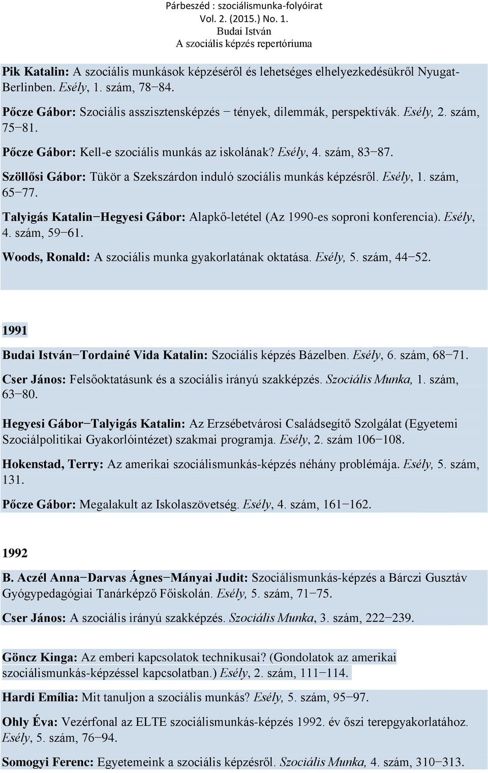 Talyigás Katalin Hegyesi Gábor: Alapkő-letétel (Az 1990-es soproni konferencia). Esély, 4. szám, 59 61. Woods, Ronald: A szociális munka gyakorlatának oktatása. Esély, 5. szám, 44 52.