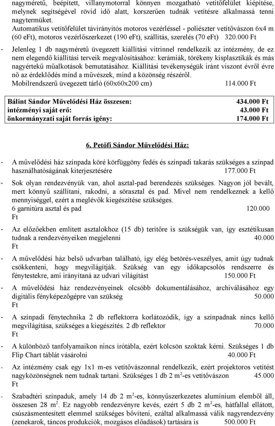 000 - Jelenleg 1 db nagyméretű üvegezett kiállítási vitrinnel rendelkezik az intézmény, de ez nem elegendő kiállítási terveik megvalósításához: kerámiák, törékeny kisplasztikák és más nagyértekű