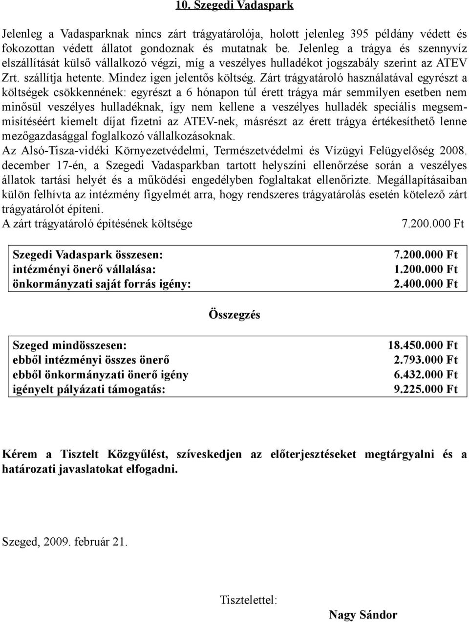 Zárt trágyatároló használatával egyrészt a költségek csökkennének: egyrészt a 6 hónapon túl érett trágya már semmilyen esetben nem minősül veszélyes hulladéknak, így nem kellene a veszélyes hulladék