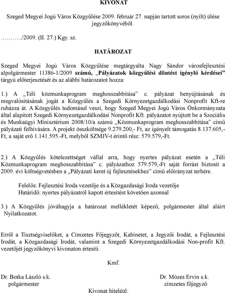 alábbi határozatot hozza: 1.) A Téli közmunkaprogram meghosszabbítása c. pályázat benyújtásának és megvalósításának jogát a Közgyűlés a Szegedi Környezetgazdálkodási Nonprofit Kft-re ruházza át.