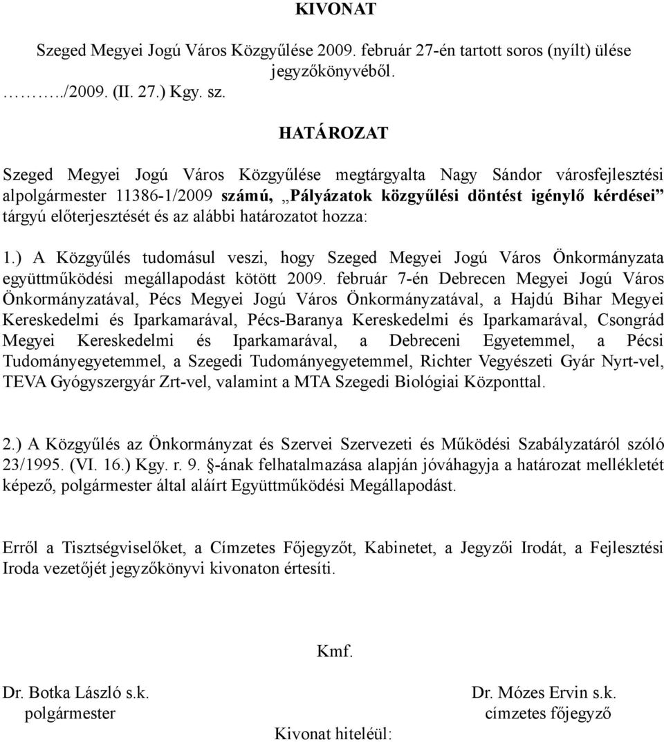 alábbi határozatot hozza: 1.) A Közgyűlés tudomásul veszi, hogy Szeged Megyei Jogú Város Önkormányzata együttműködési megállapodást kötött 2009.