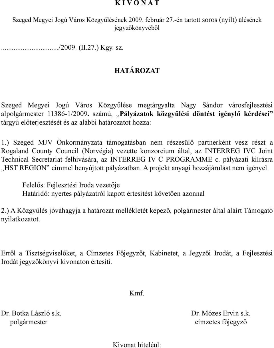 számú, Pályázatok közgyűlési döntést igénylő kérdései tárgyú előterjesztését és az alábbi határozatot hozza: 1.