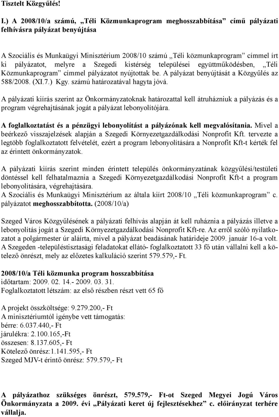 pályázatot, melyre a Szegedi kistérség települései együttműködésben, Téli Közmunkaprogram címmel pályázatot nyújtottak be. A pályázat benyújtását a Közgyűlés az 588/2008. (XI.7.) Kgy.