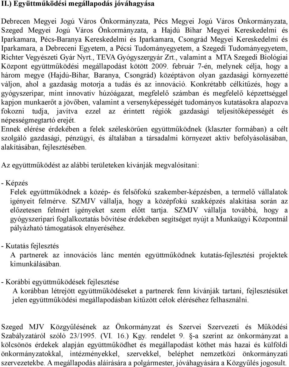 Nyrt., TEVA Gyógyszergyár Zrt., valamint a MTA Szegedi Biológiai Központ együttműködési megállapodást kötött 2009.