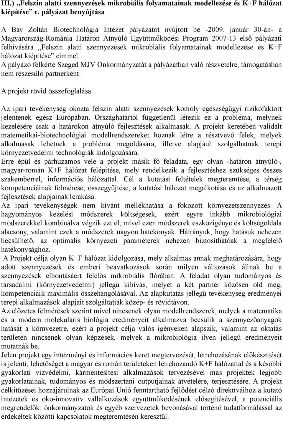 kiépítése címmel. A pályázó felkérte Szeged MJV Önkormányzatát a pályázatban való részvételre, támogatásban nem részesülő partnerként.