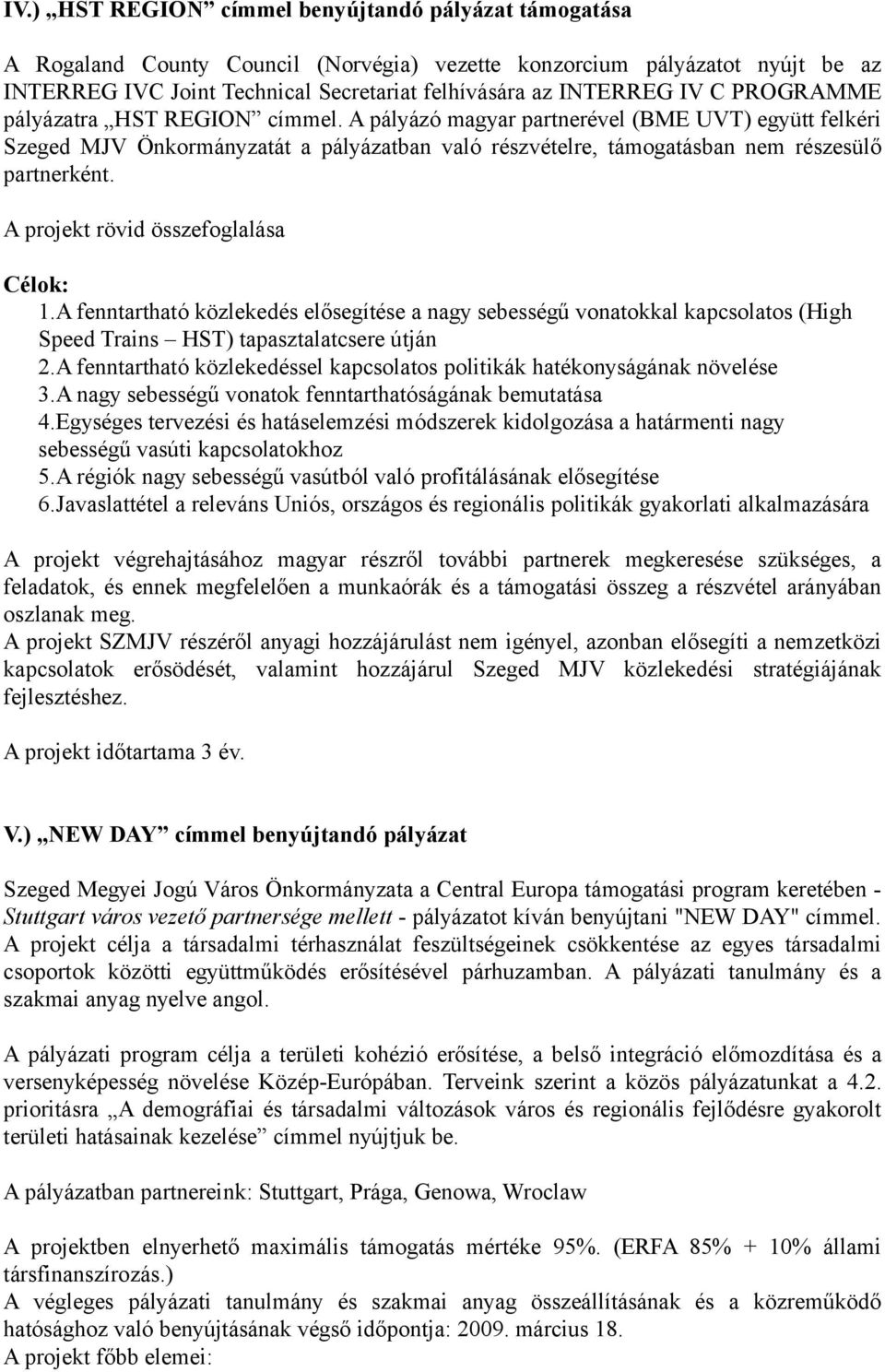 A projekt rövid összefoglalása Célok: 1.A fenntartható közlekedés elősegítése a nagy sebességű vonatokkal kapcsolatos (High Speed Trains HST) tapasztalatcsere útján 2.
