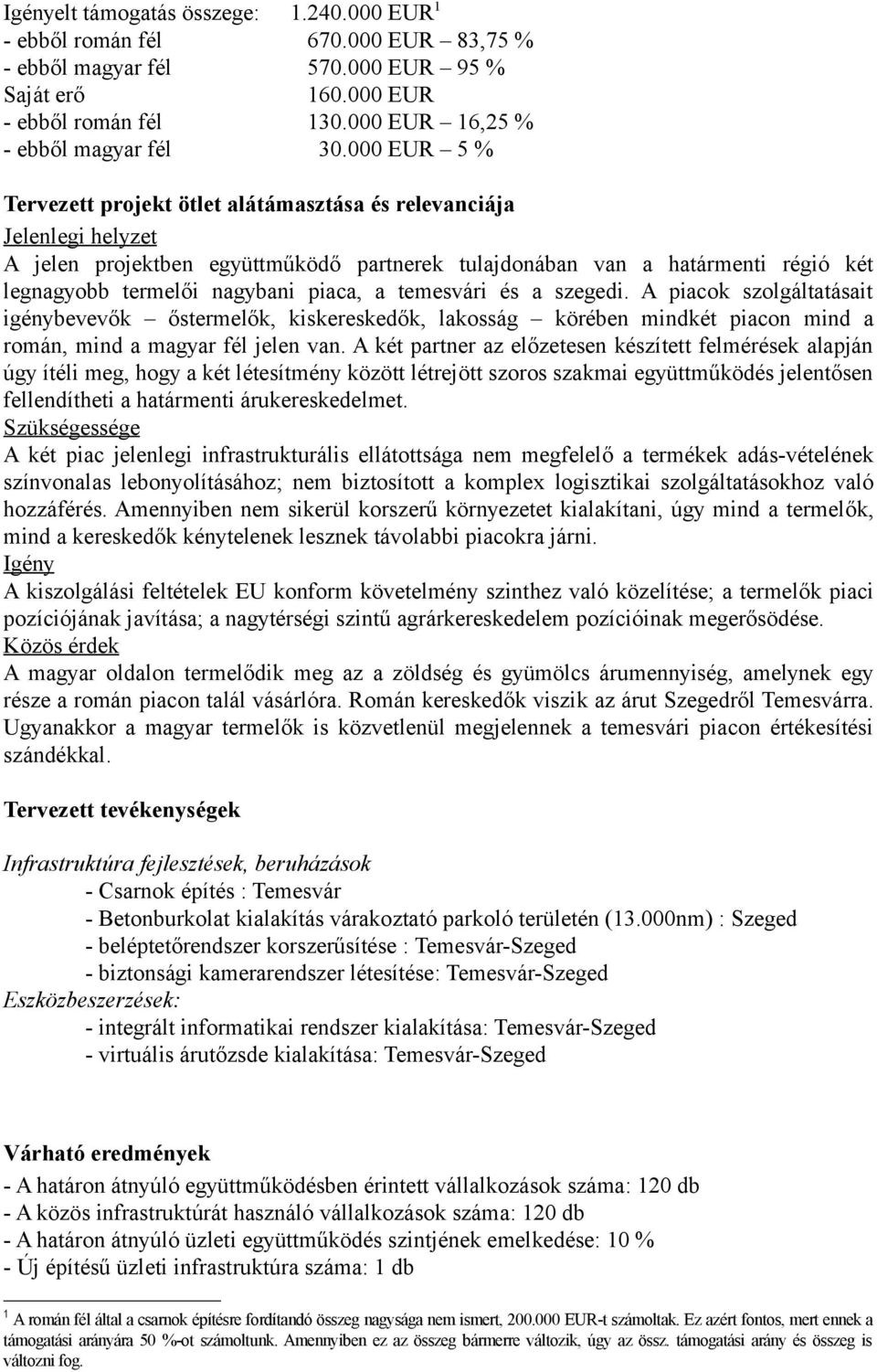 piaca, a temesvári és a szegedi. A piacok szolgáltatásait igénybevevők őstermelők, kiskereskedők, lakosság körében mindkét piacon mind a román, mind a magyar fél jelen van.