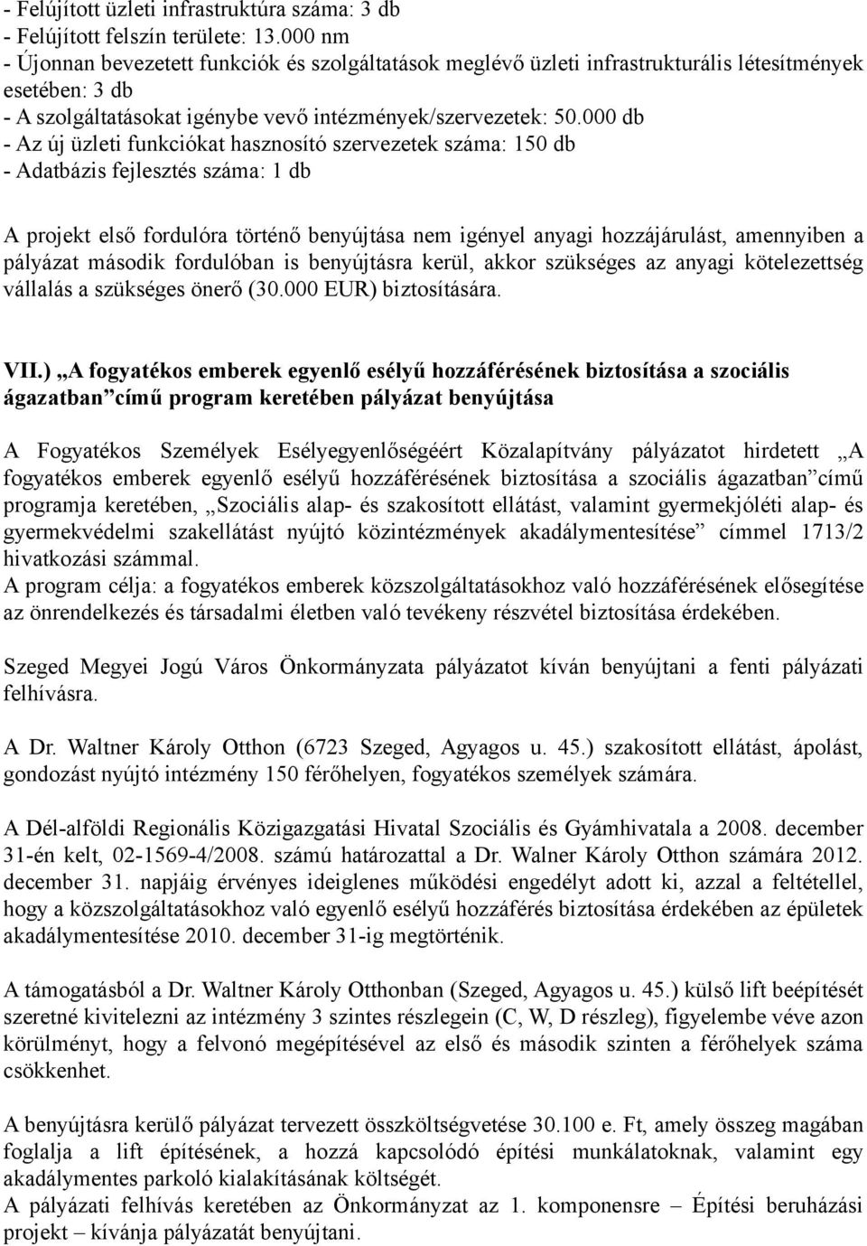 000 db - Az új üzleti funkciókat hasznosító szervezetek száma: 150 db - Adatbázis fejlesztés száma: 1 db A projekt első fordulóra történő benyújtása nem igényel anyagi hozzájárulást, amennyiben a