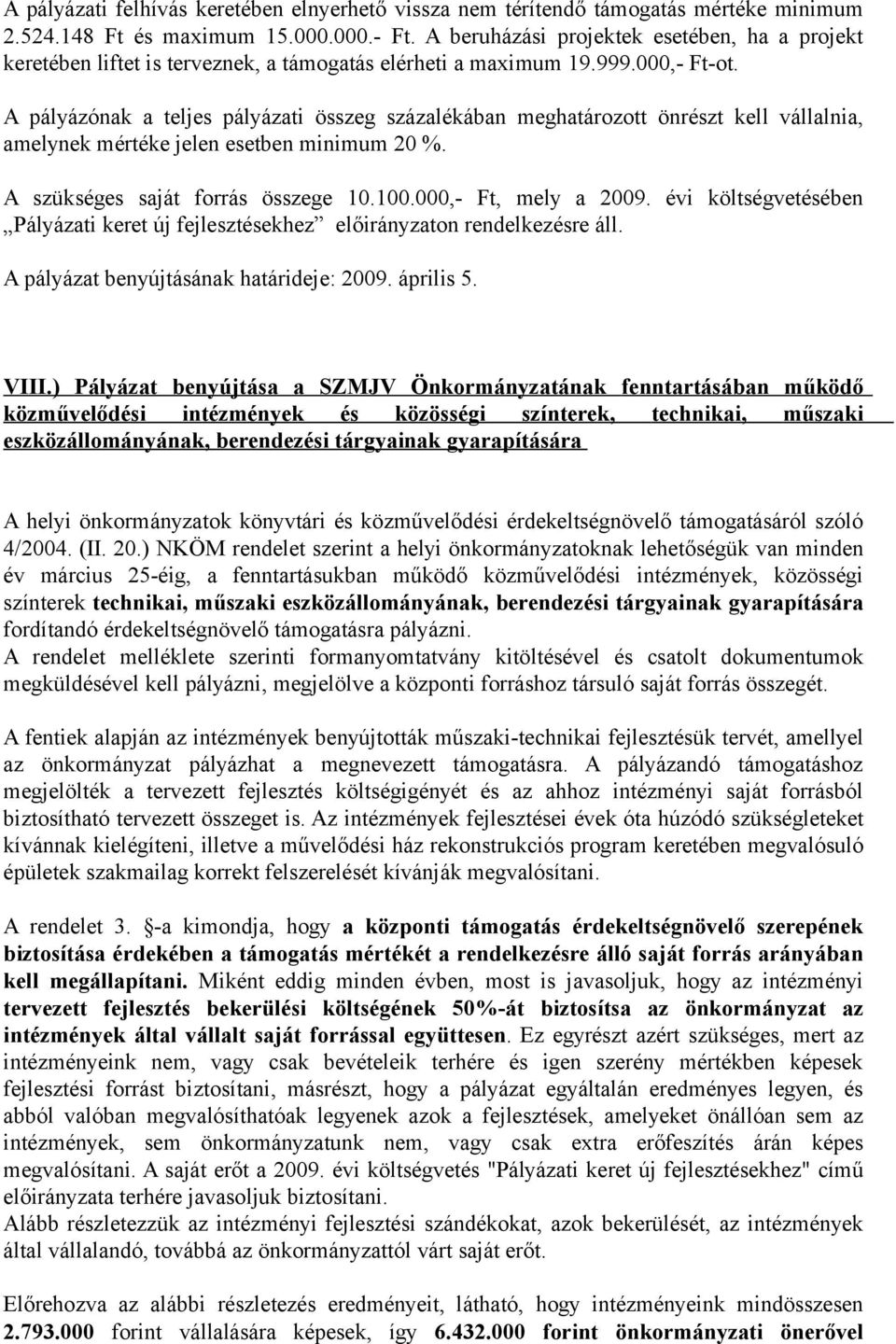 A pályázónak a teljes pályázati összeg százalékában meghatározott önrészt kell vállalnia, amelynek mértéke jelen esetben minimum 20 %. A szükséges saját forrás összege 10.100.000,-, mely a 2009.