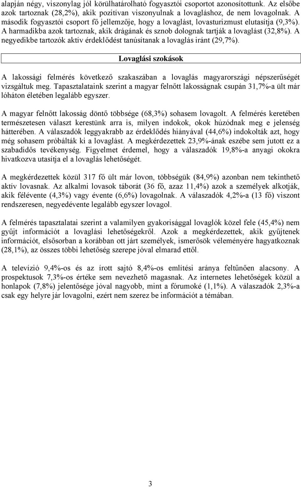 A negyedikbe tartozók aktív érdeklődést tanúsítanak a lovaglás iránt (29,7%). Lovaglási szokások A lakossági felmérés következő szakaszában a lovaglás magyarországi népszerűségét vizsgáltuk meg.