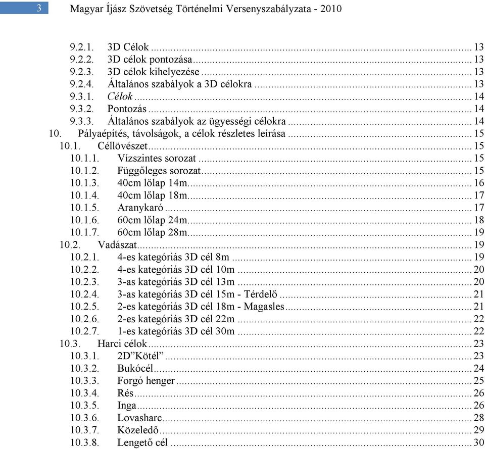 .. 15 10.1.3. 40cm lőlap 14m... 16 10.1.4. 40cm lőlap 18m... 17 10.1.5. Aranykaró... 17 10.1.6. 60cm lőlap 24m... 18 10.1.7. 60cm lőlap 28m... 19 10.2. Vadászat... 19 10.2.1. 4-es kategóriás 3D cél 8m.