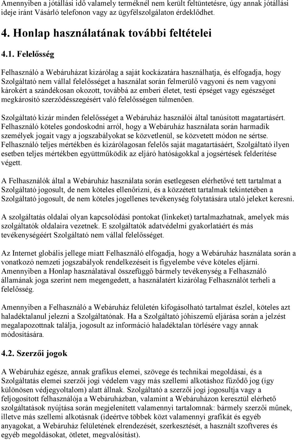 Felelősség Felhasználó a Webáruházat kizárólag a saját kockázatára használhatja, és elfogadja, hogy Szolgáltató nem vállal felelősséget a használat során felmerülő vagyoni és nem vagyoni károkért a