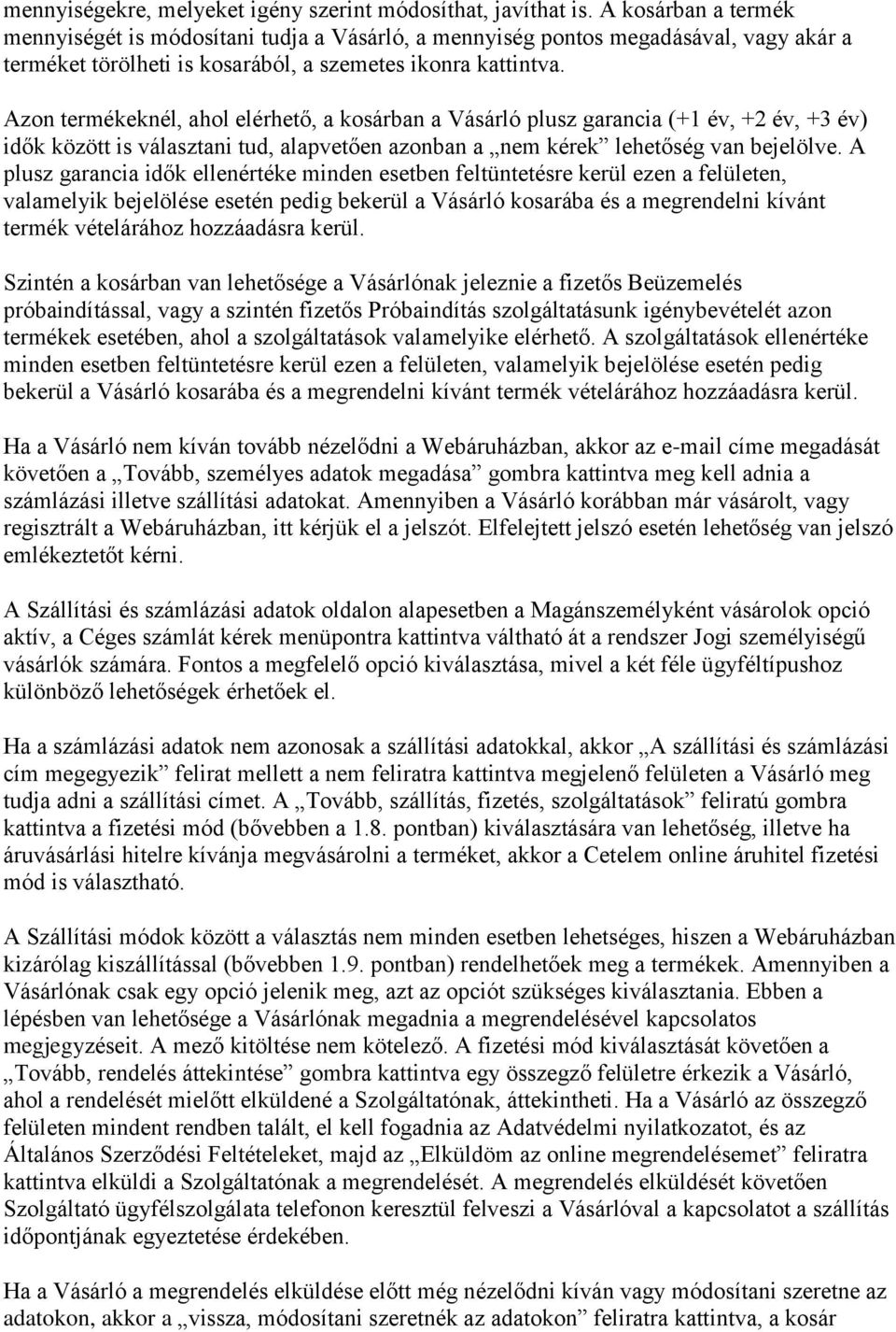 Azon termékeknél, ahol elérhető, a kosárban a Vásárló plusz garancia (+1 év, +2 év, +3 év) idők között is választani tud, alapvetően azonban a nem kérek lehetőség van bejelölve.