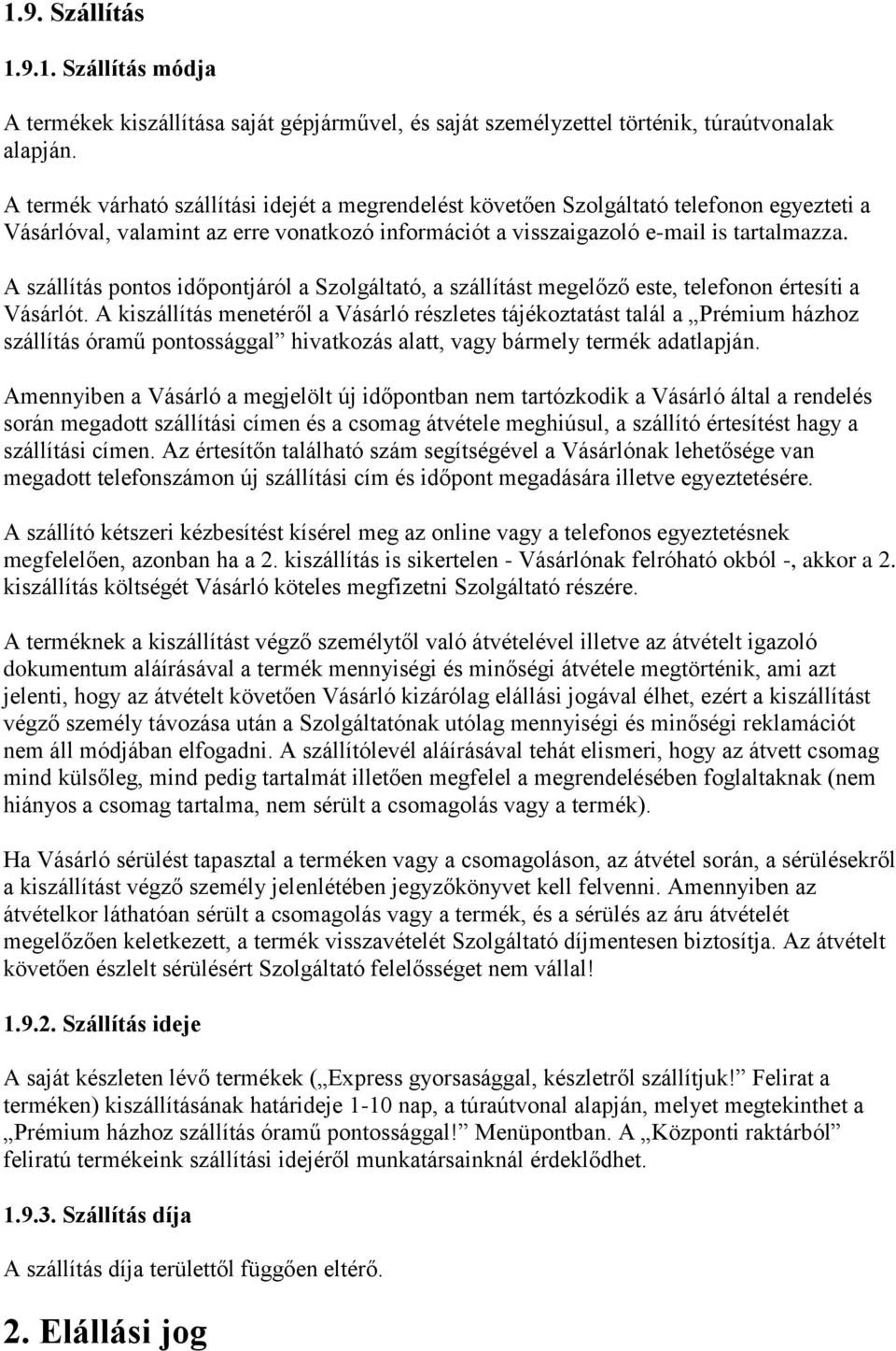 A szállítás pontos időpontjáról a Szolgáltató, a szállítást megelőző este, telefonon értesíti a Vásárlót.