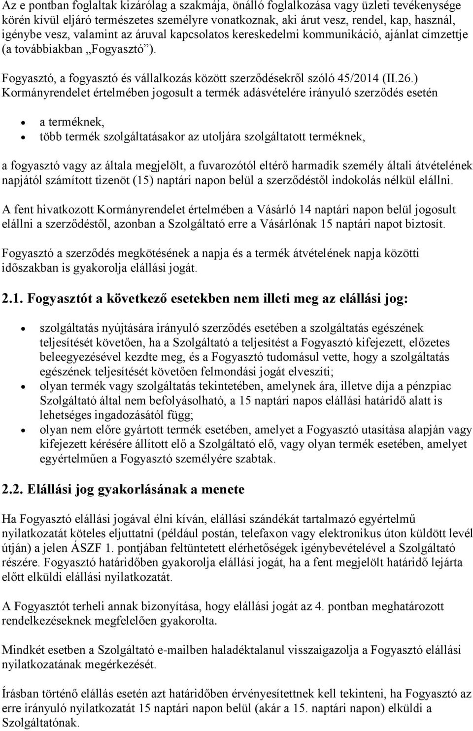 ) Kormányrendelet értelmében jogosult a termék adásvételére irányuló szerződés esetén a terméknek, több termék szolgáltatásakor az utoljára szolgáltatott terméknek, a fogyasztó vagy az általa