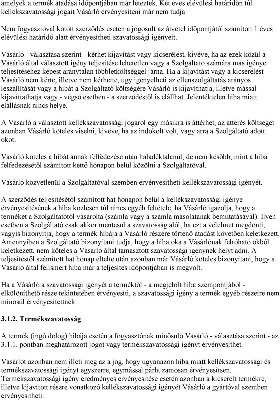 Vásárló - választása szerint - kérhet kijavítást vagy kicserélést, kivéve, ha az ezek közül a Vásárló által választott igény teljesítése lehetetlen vagy a Szolgáltató számára más igénye