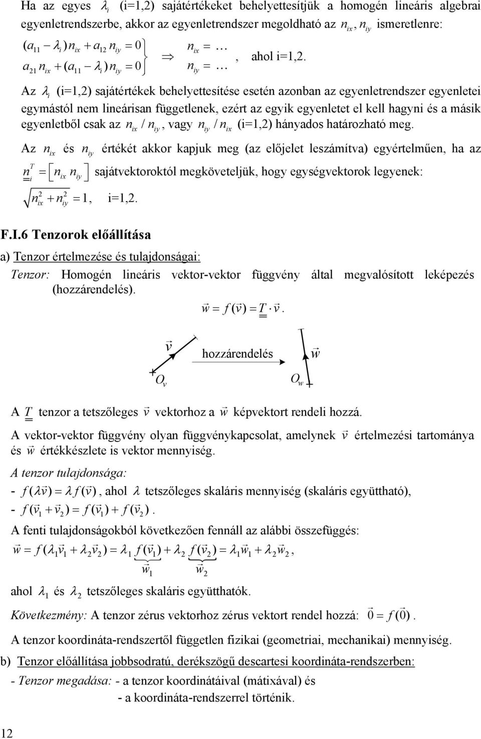 T i n i i i i n i és n i értékét kkor kpjuk meg ( előjelet lesámítv) egértelműen h n n sjátvektoroktól megköveteljük hog egségvektorok legenek: i i i i + n i FI6 Tenorok előállítás ) Tenor értelmeése