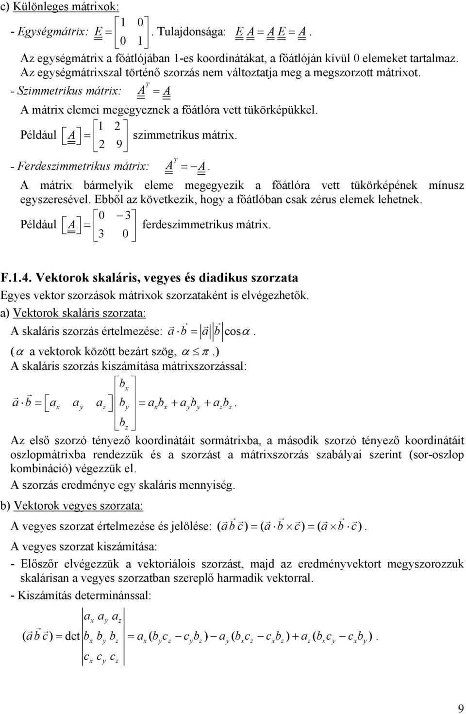 tükörképének mínus egseresével Ebből követkeik hog főátlóbn csk érus elemek lehetnek 0 3 éldául A 3 0 ferdesimmetrikus mátri F4 Vektorok skláris veges és didikus sort Eges vektor sorások mátriok