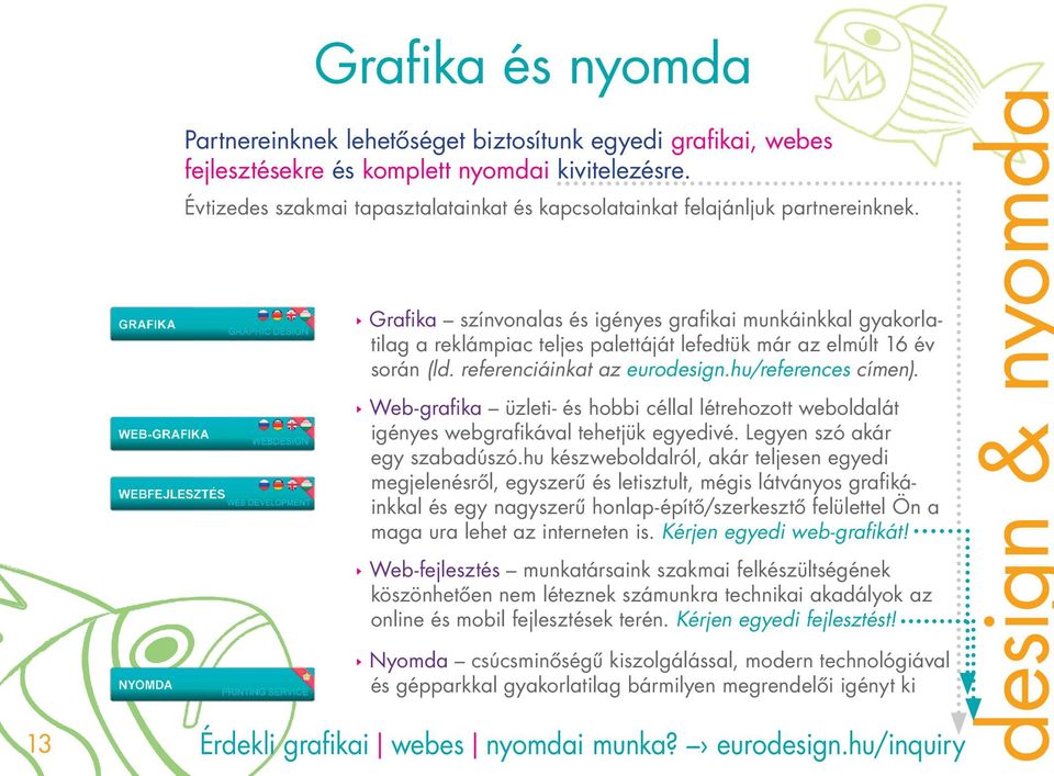 Grafika színvonalas és igényes grafikai munkáinkkal gyakorlatilag a reklámpiac teljes palettáját lefedtük már az elmúlt 16 év során (ld. referenciáinkat az eurodesign.hu/references címen).