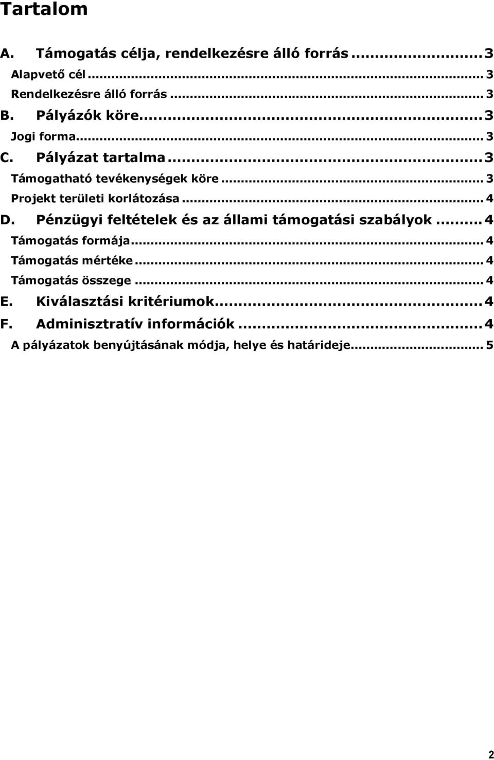 .. 4 D. Pénzügyi feltételek és az állami támogatási szabályok...4 Támogatás formája... 4 Támogatás mértéke.