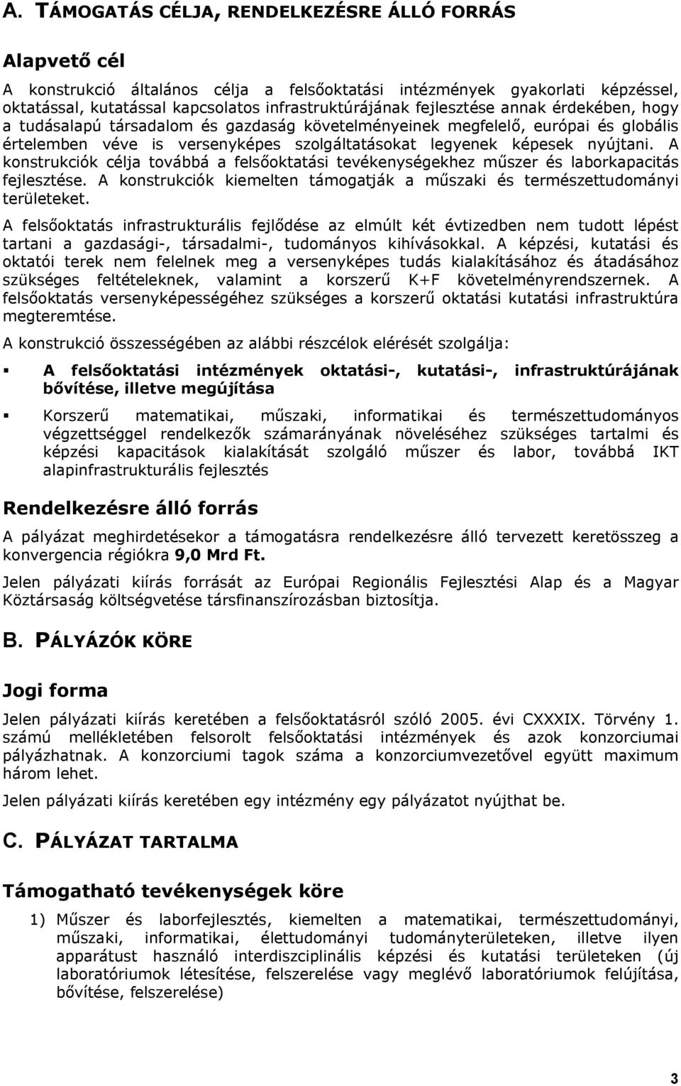 A konstrukciók célja továbbá a felsőoktatási tevékenységekhez műszer és laborkapacitás fejlesztése. A konstrukciók kiemelten támogatják a műszaki és természettudományi területeket.