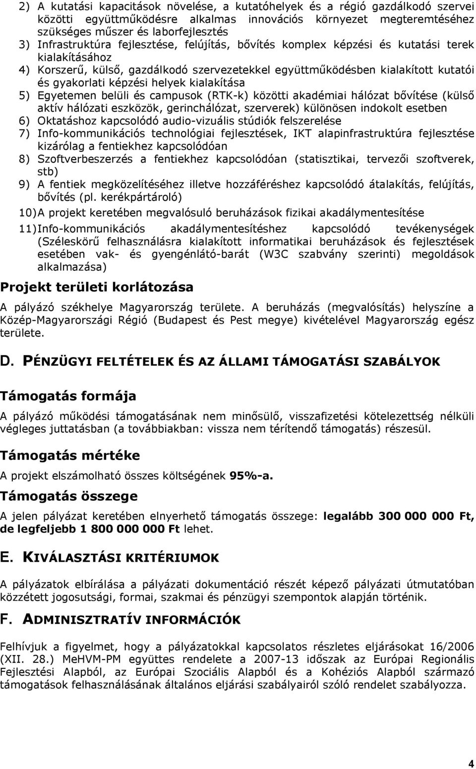 képzési helyek kialakítása 5) Egyetemen belüli és campusok (RTK-k) közötti akadémiai hálózat bővítése (külső aktív hálózati eszközök, gerinchálózat, szerverek) különösen indokolt esetben 6)