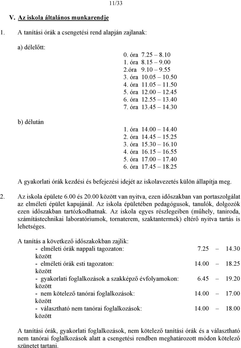 25 A gyakorlati órák kezdési és befejezési idejét az iskolavezetés külön állapítja meg. 2. Az iskola épülete 6.00 és 20.