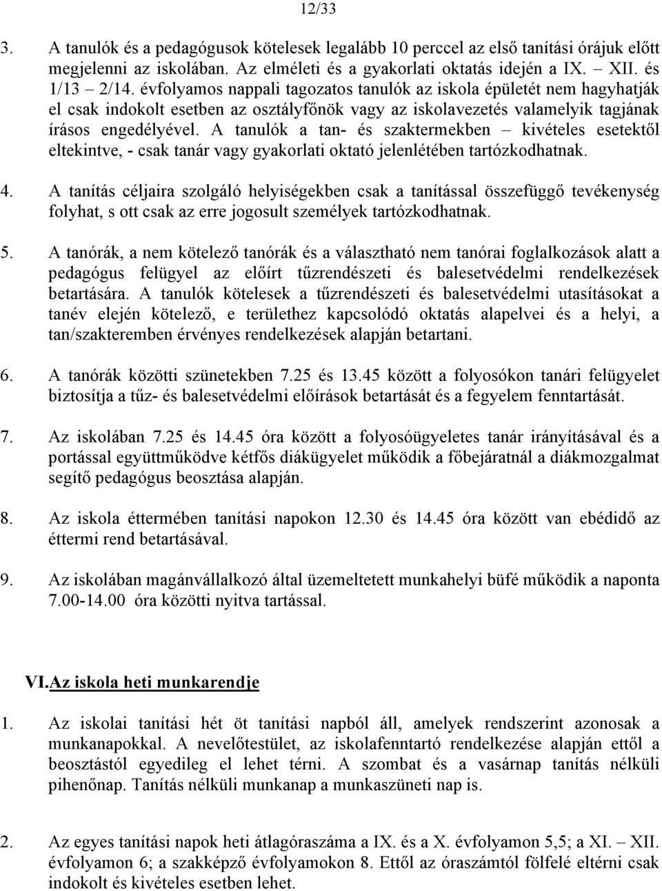 A tanulók a tan- és szaktermekben kivételes esetektől eltekintve, - csak tanár vagy gyakorlati oktató jelenlétében tartózkodhatnak. 4.