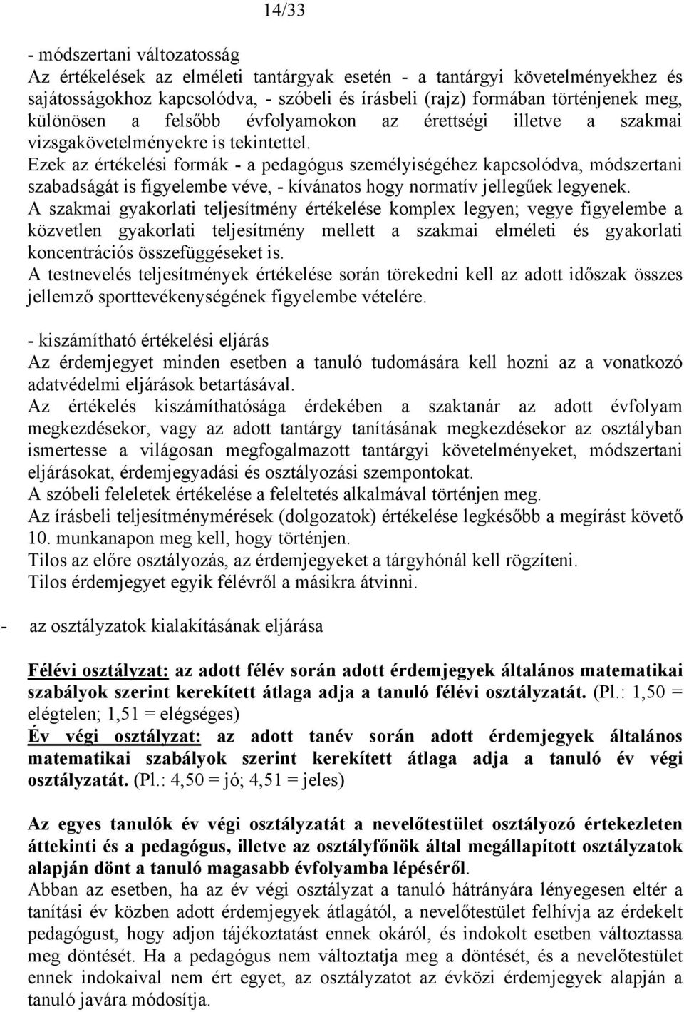 Ezek az értékelési formák - a pedagógus személyiségéhez kapcsolódva, módszertani szabadságát is figyelembe véve, - kívánatos hogy normatív jellegűek legyenek.