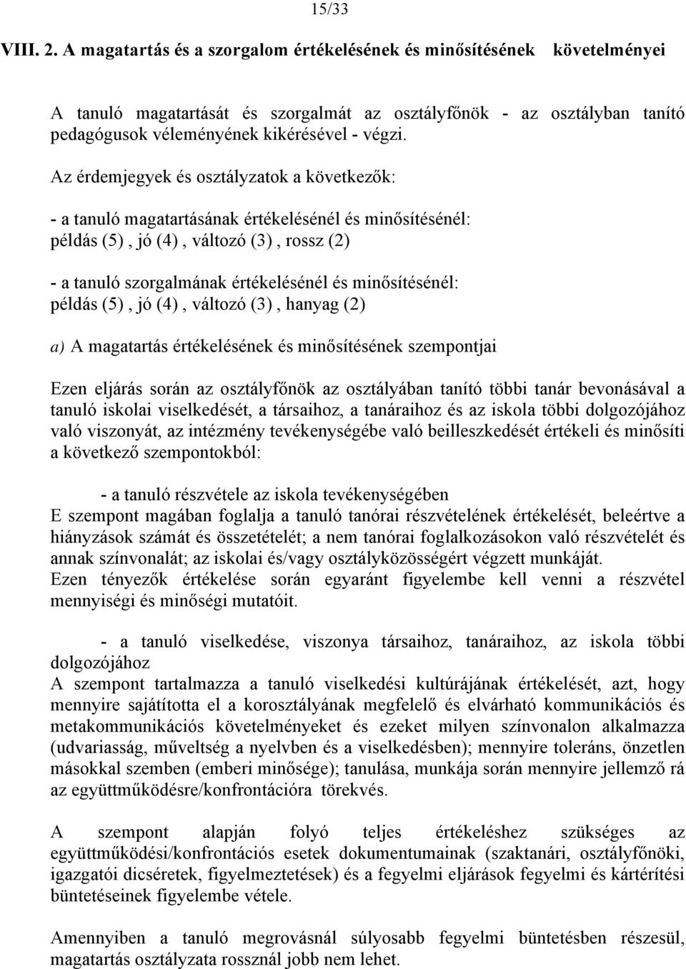 Az érdemjegyek és osztályzatok a következők: - a tanuló magatartásának értékelésénél és minősítésénél: példás (5), jó (4), változó (3), rossz (2) - a tanuló szorgalmának értékelésénél és