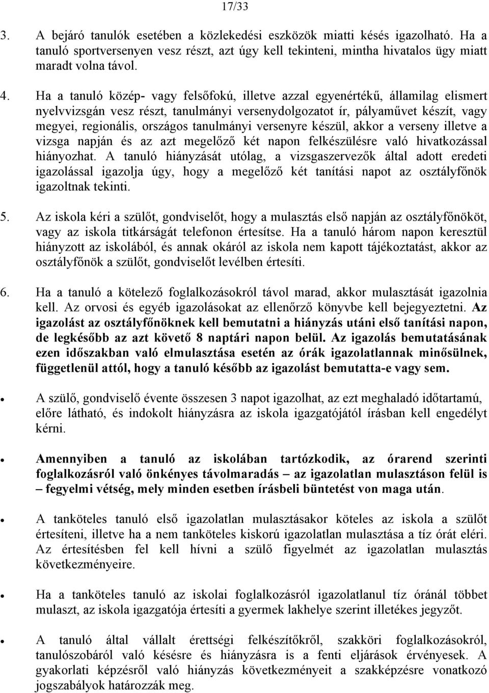 tanulmányi versenyre készül, akkor a verseny illetve a vizsga napján és az azt megelőző két napon felkészülésre való hivatkozással hiányozhat.