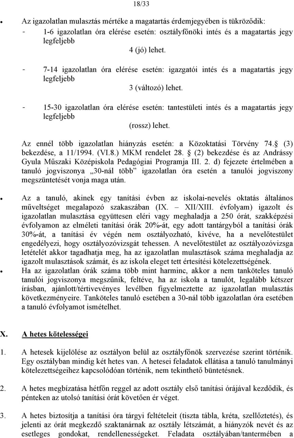 15-30 igazolatlan óra elérése esetén: tantestületi intés és a magatartás jegy legfeljebb (rossz) lehet. Az ennél több igazolatlan hiányzás esetén: a Közoktatási Törvény 74. (3) bekezdése, a 11/1994.