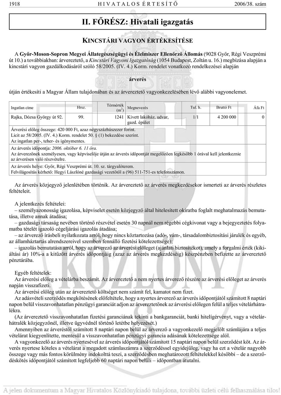 ) a to váb bi ak ban: ár ve rez te tõ, a Kincs tá ri Va gyo ni Igaz ga tó ság (1054 Bu da pest, Zol tán u. 16.) meg bí zá sa alap ján a kincs tá ri va gyon gaz dál ko dá sá ról szó ló 58/2005. (IV. 4.