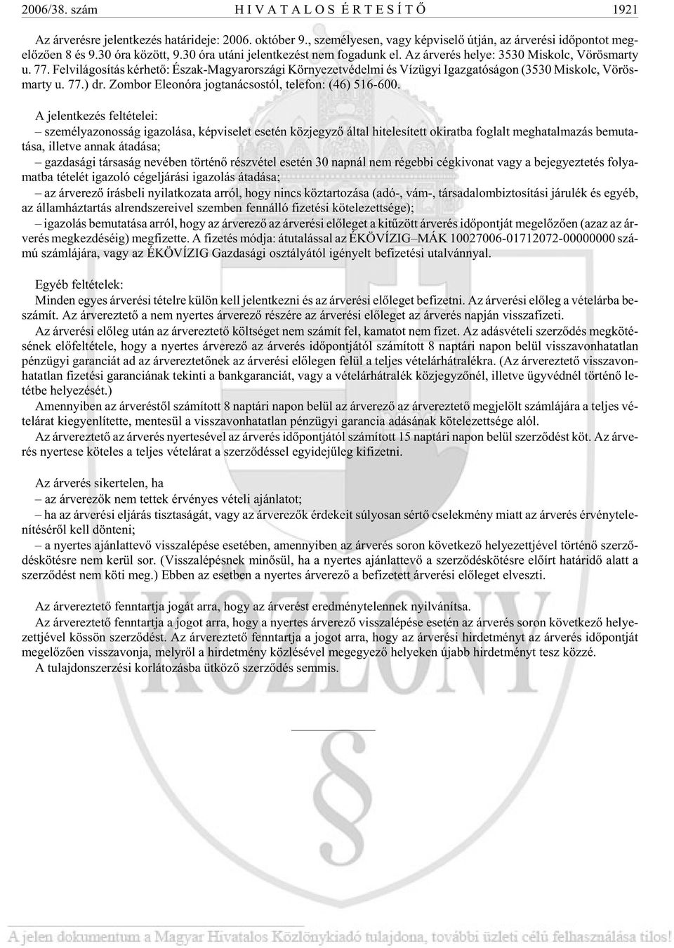 Az ár ve rés he lye: 3530 Mis kolc, Vö rös marty u. 77. Fel vi lá go sí tás kér he tõ: Észak-Ma gyar or szá gi Kör nye zet vé del mi és Víz ügyi Igaz ga tó sá gon (3530 Mis kolc, Vö rös - marty u. 77.) dr.