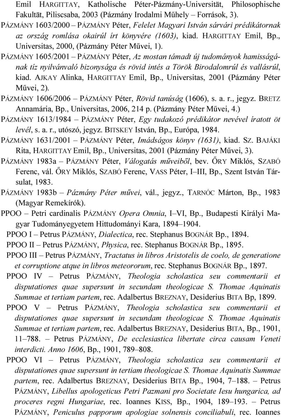 PÁZMÁNY 1605/2001 PÁZMÁNY Péter, Az mostan támadt új tudományok hamisságának tíz nyilvánvaló bizonysága és rövid intés a Török Birodalomrúl és vallásrúl, kiad. AJKAY Alinka, HARGITTAY Emil, Bp.