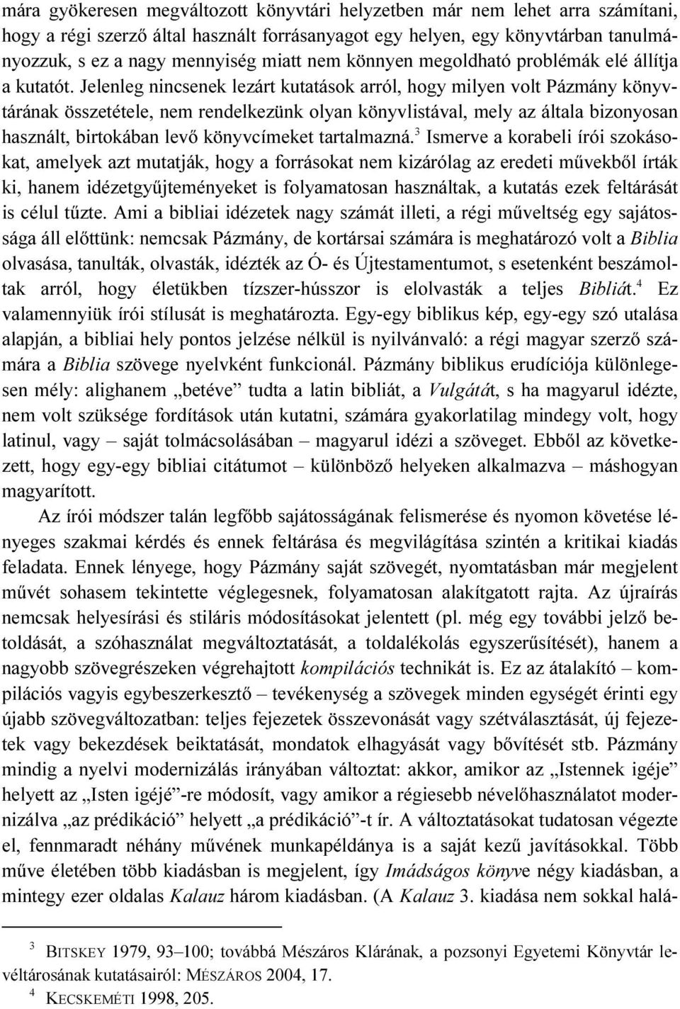 Jelenleg nincsenek lezárt kutatások arról, hogy milyen volt Pázmány könyvtárának összetétele, nem rendelkezünk olyan könyvlistával, mely az általa bizonyosan használt, birtokában levő könyvcímeket