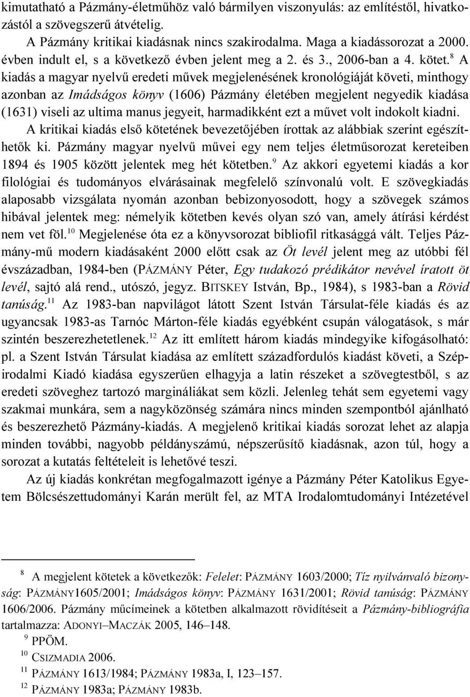 8 A kiadás a magyar nyelvű eredeti művek megjelenésének kronológiáját követi, minthogy azonban az Imádságos könyv (1606) Pázmány életében megjelent negyedik kiadása (1631) viseli az ultima manus