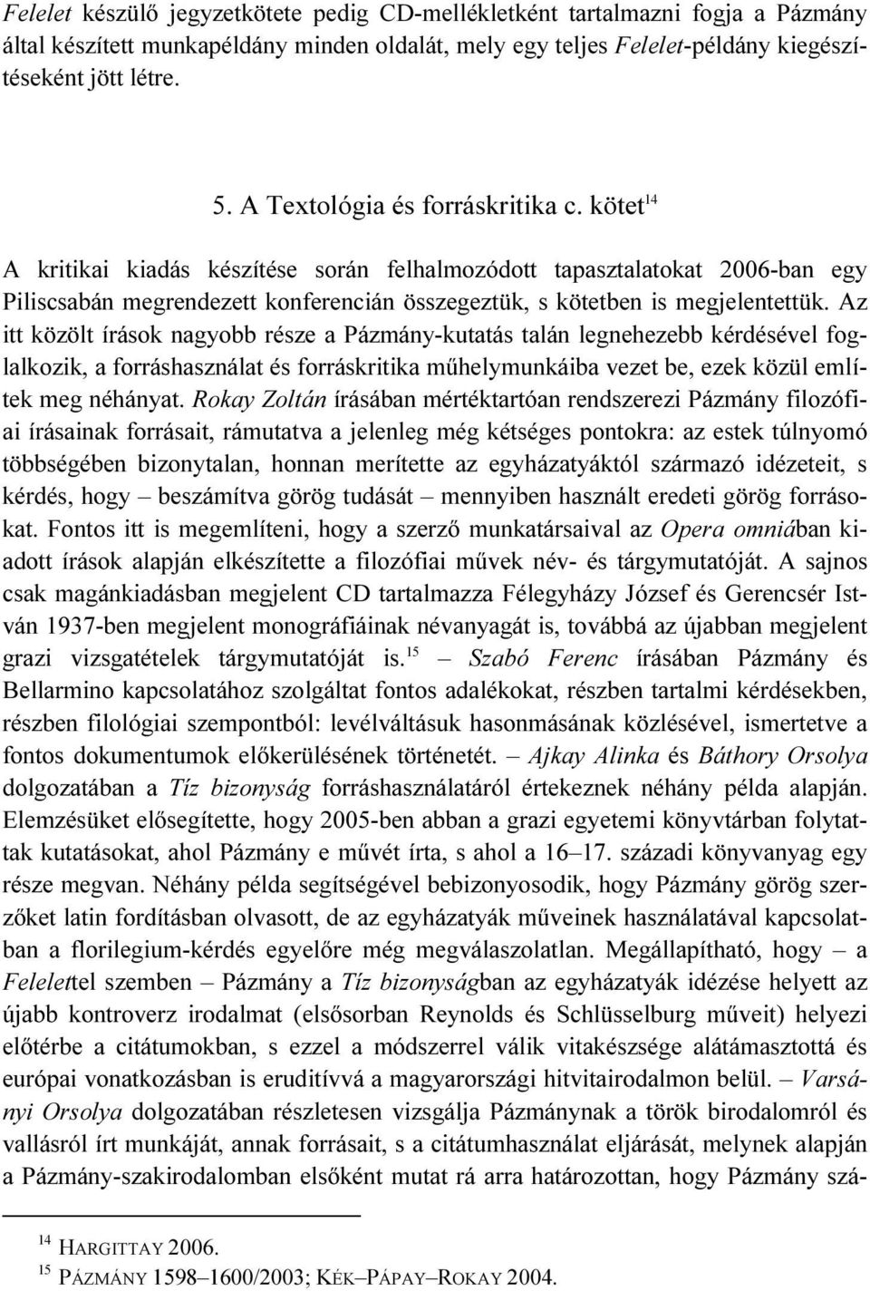 Az itt közölt írások nagyobb része a Pázmány-kutatás talán legnehezebb kérdésével foglalkozik, a forráshasználat és forráskritika műhelymunkáiba vezet be, ezek közül említek meg néhányat.