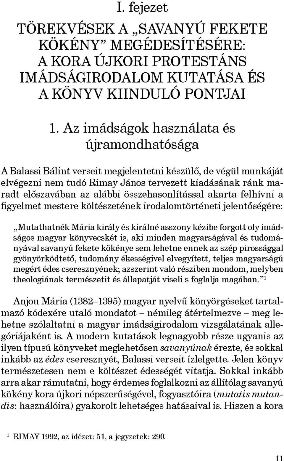 összehasonlítással akarta felhívni a figyelmet mestere költészetének irodalomtörténeti jelentőségére: Mutathatnék Mária király és királné asszony kézibe forgott oly imád ságos magyar könyvecskét is,